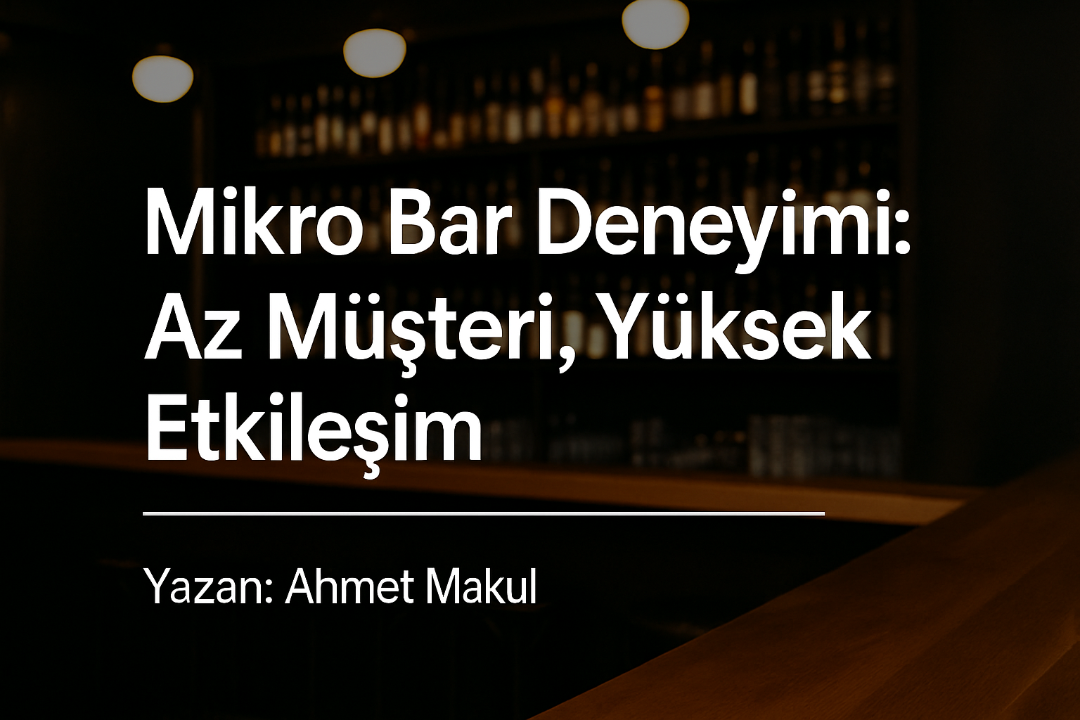 Mikro Bar Deneyimi: Az Müşteri, Yüksek Etkileşim